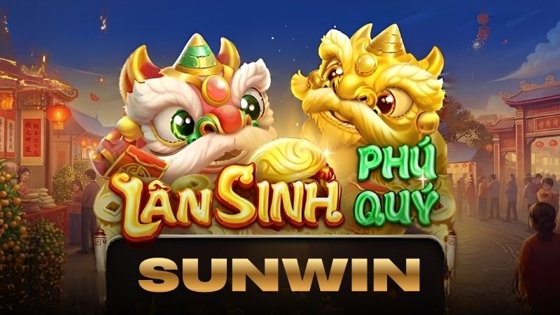 Lân Sinh Phú Quý Sunwin
